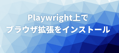Playwrightでブラウザ拡張をインストール